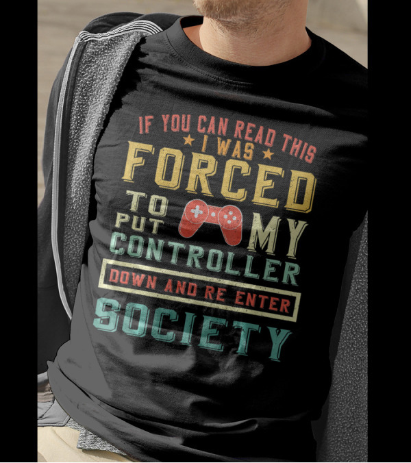 I Was Forced To Put My Controller Down And Re-Enter Society T-Shirt
