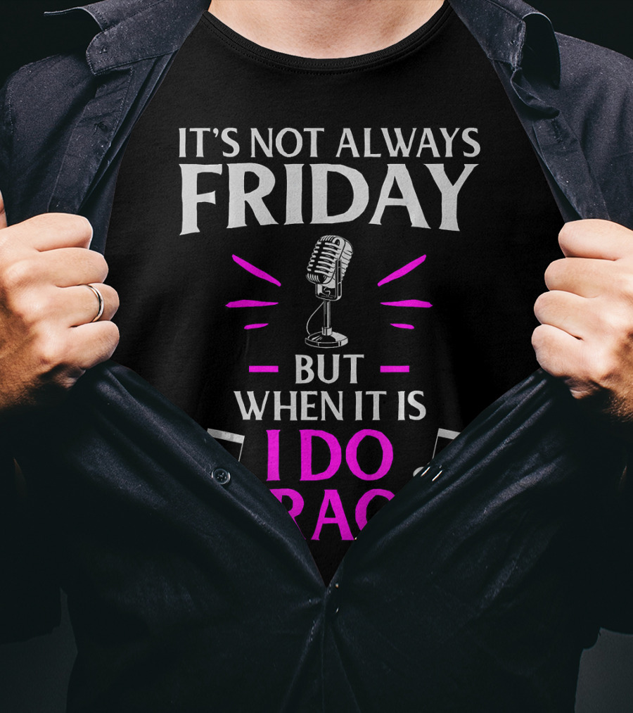 It's Not Always Friday But When It Is I Do Karaoke T-Shirt
