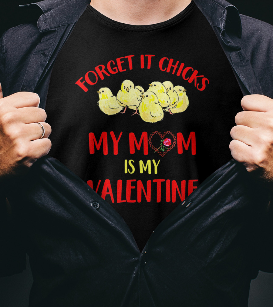 Forget It Chicks My Mom Is My Valentine T-Shirt