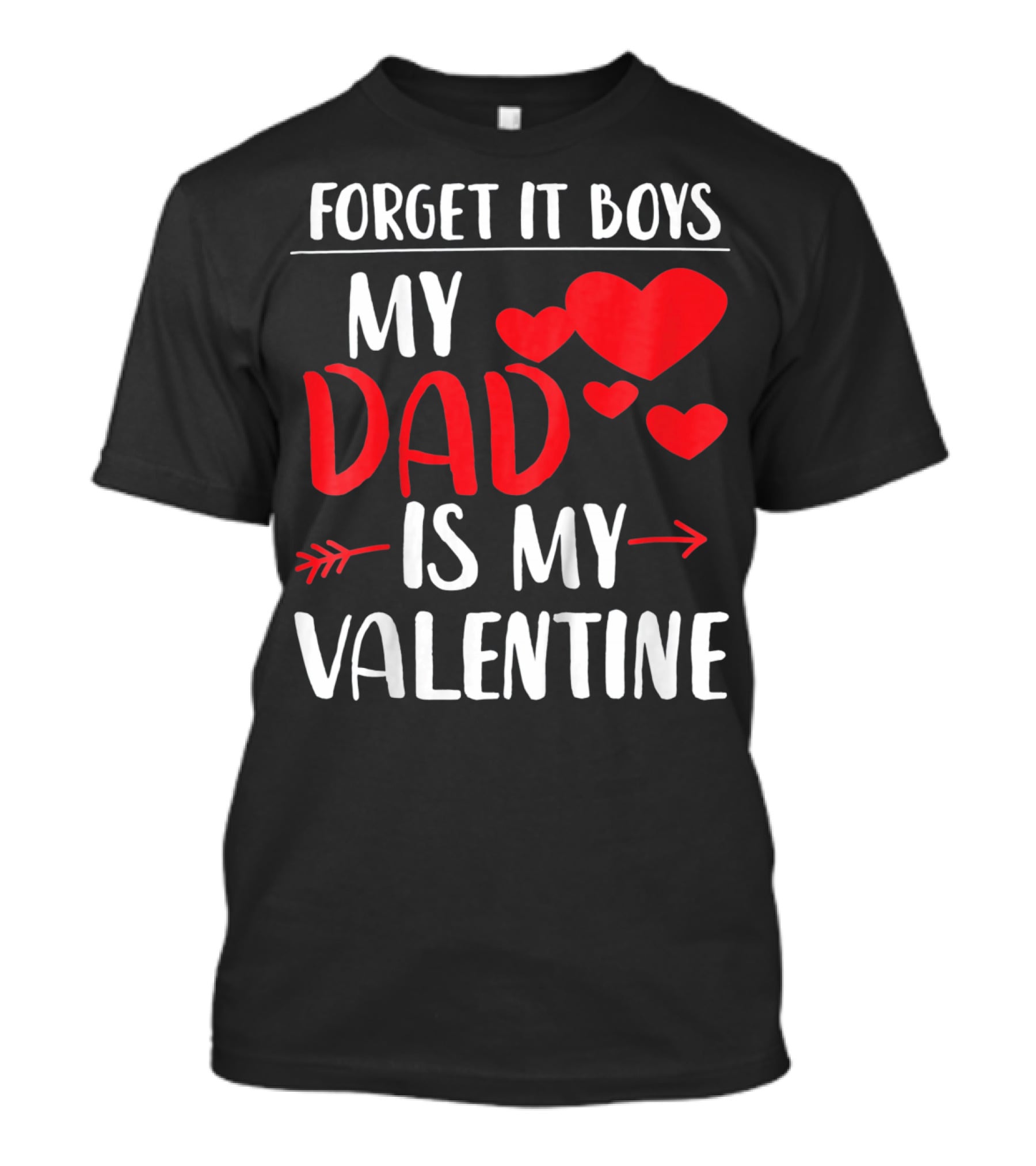 Forget It Boys My Dad Is My Valentine T-Shirt