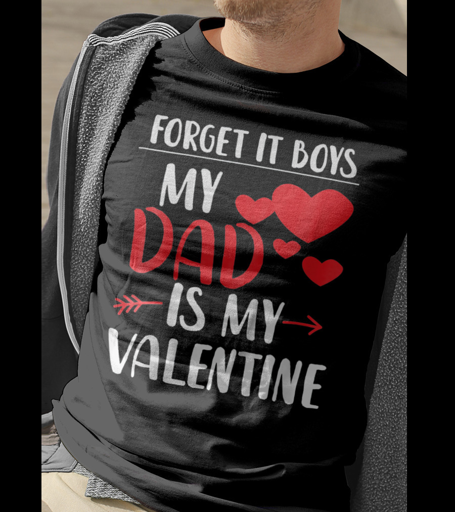 Forget It Boys My Dad Is My Valentine T-Shirt