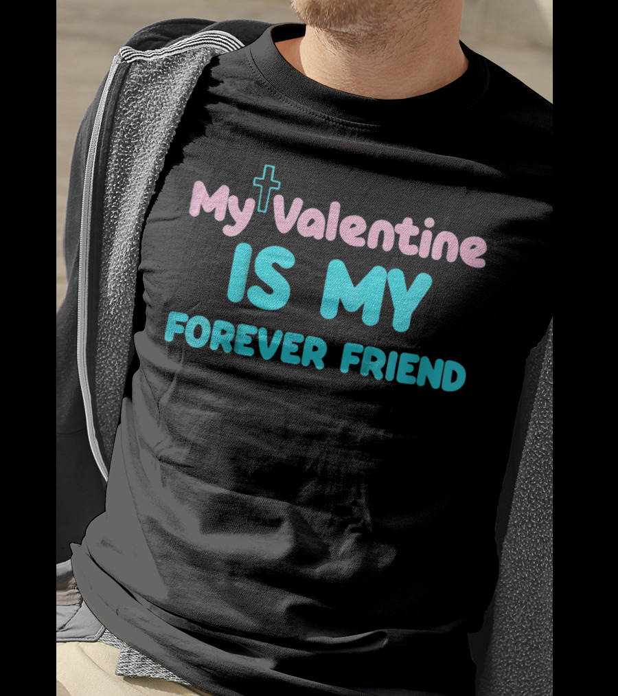My Valentine Is My Forever Friend Christian Kids Girls Funny T-Shirt