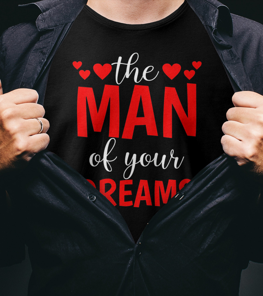 The Man Of Your Dreams Cute Valentine Hearts T-Shirt