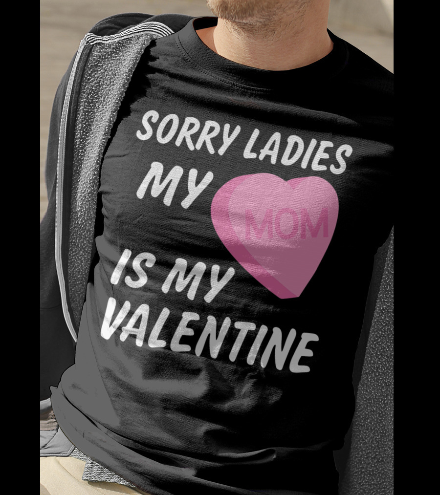 Sorry Ladies My Mom Is My Valentine T-Shirt