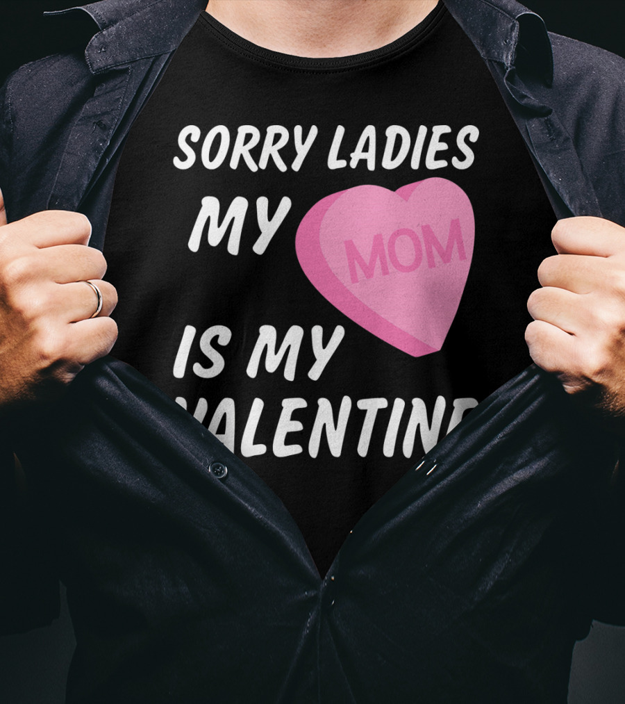 Sorry Ladies My Mom Is My Valentine T-Shirt