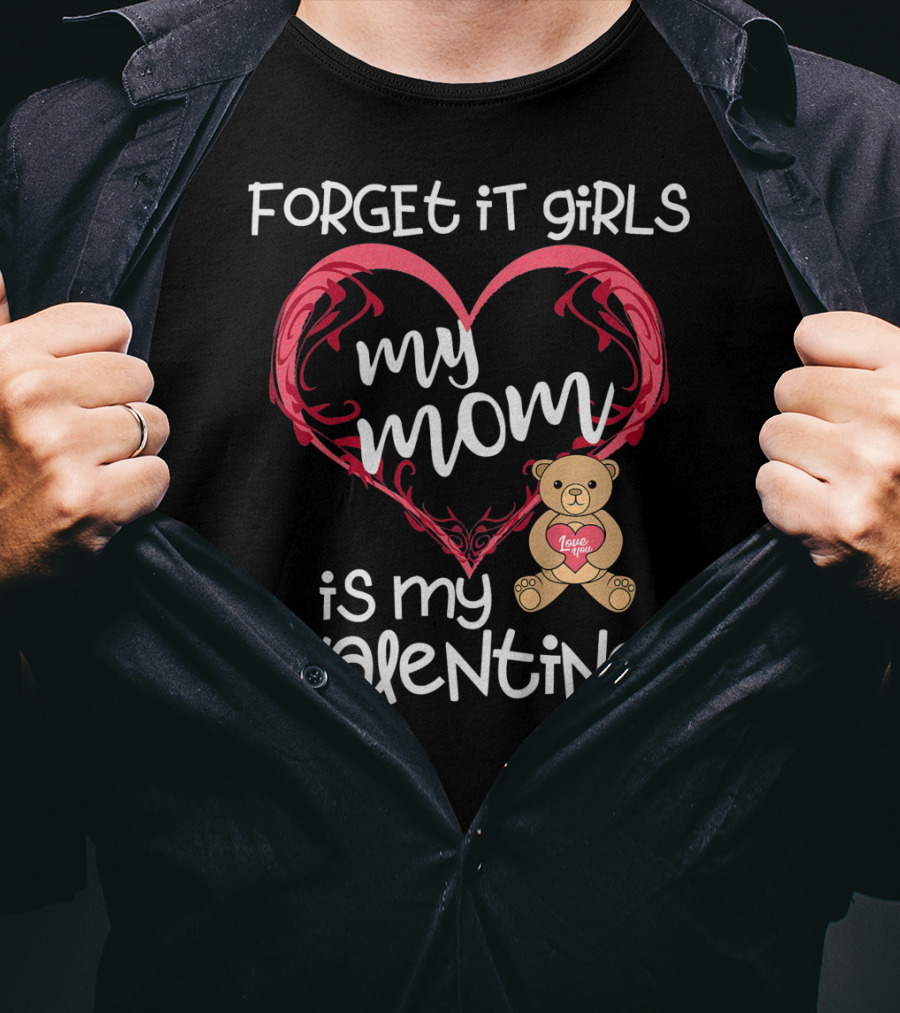 Forget It Girls My Mom Is My Valentine Teddy Bear Heart T-Shirt