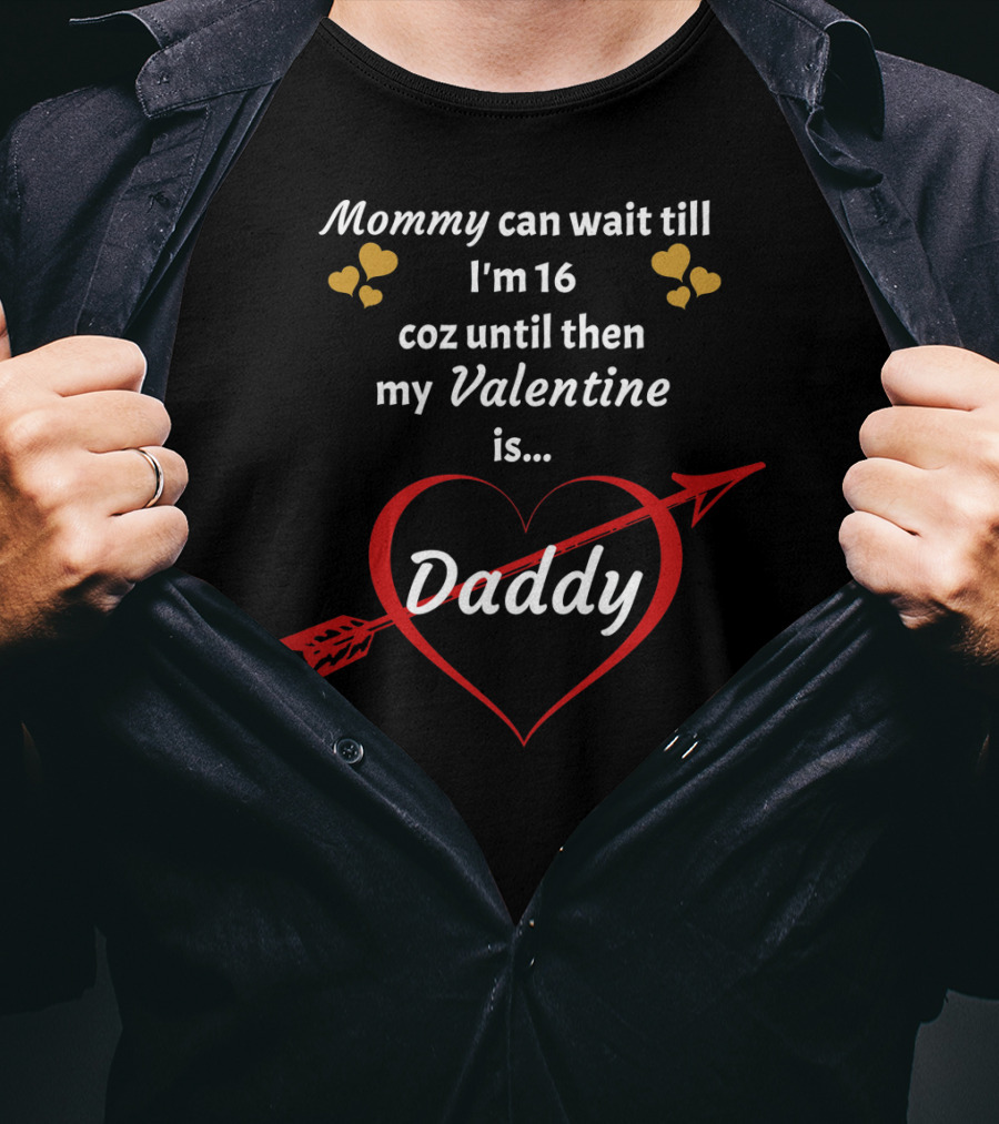 Mommy Can Wait Till I'm 16 Coz Until Then My Valentine Is Daddy T-Shirt