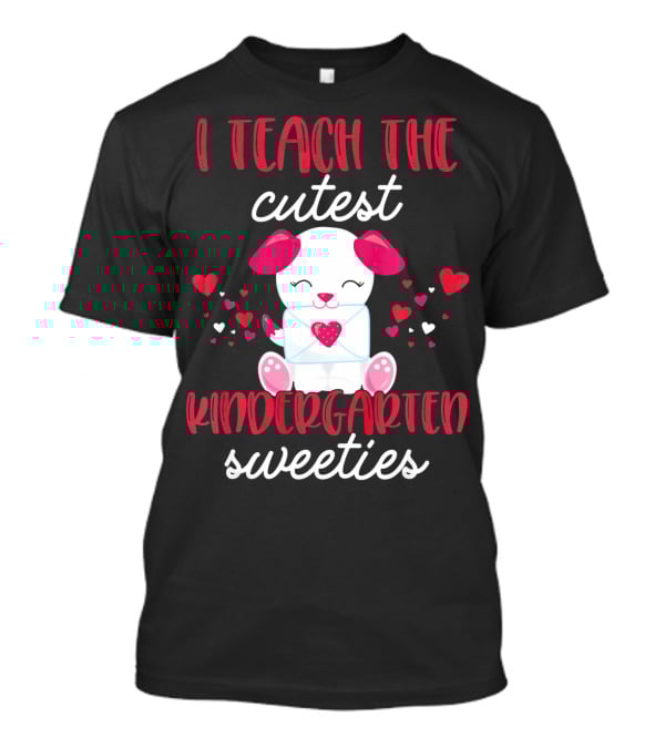I Teach The Cutest Kindergarten Sweeties Valentines T-Shirt