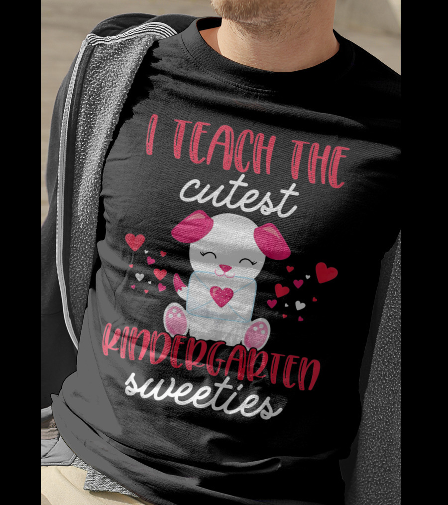 I Teach The Cutest Kindergarten Sweeties Valentines T-Shirt