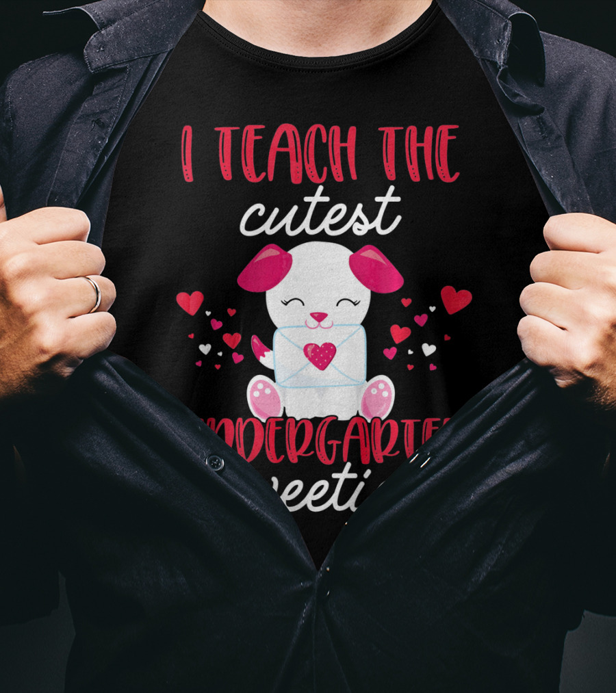 I Teach The Cutest Kindergarten Sweeties Valentines T-Shirt