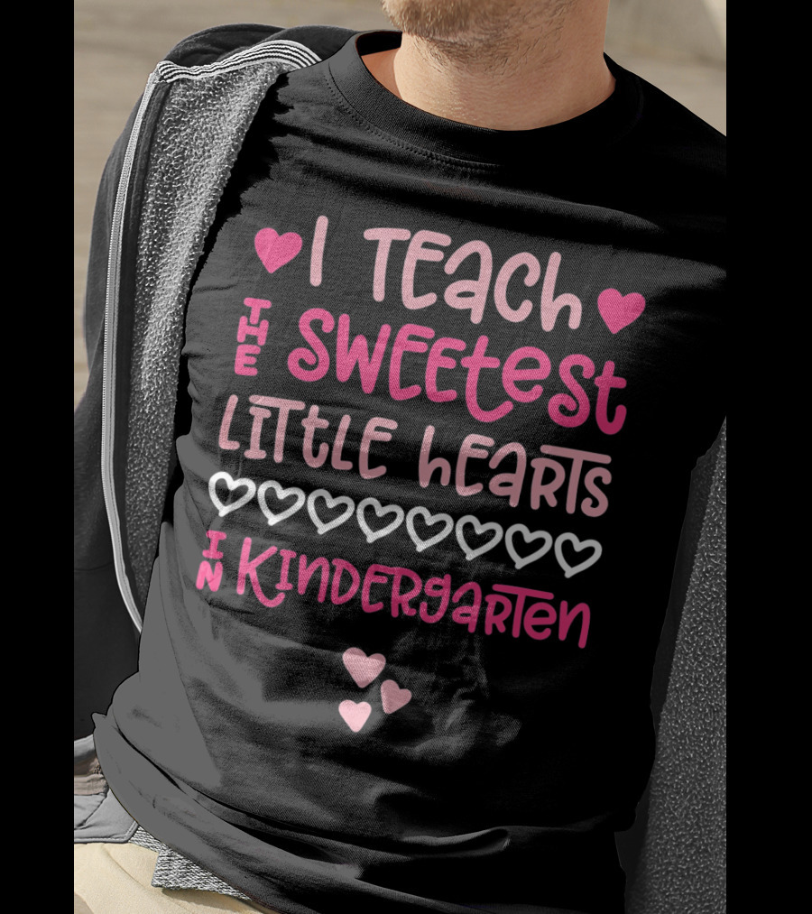 I Teach The Sweetest Little Hearts In Kindergarten Valentine T-Shirt