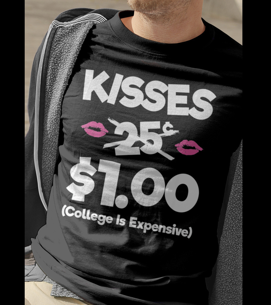 Kisses 25 Cents College Is Expensive $1.00 T-Shirt
