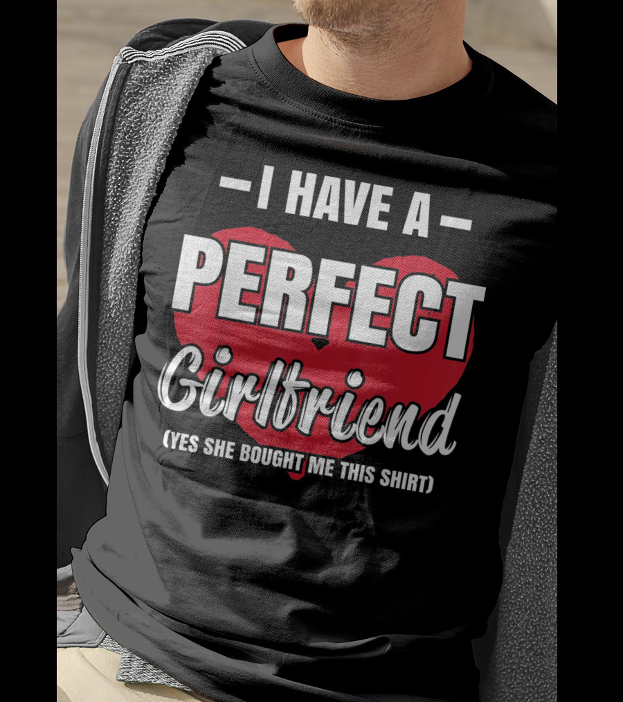 I Have A Perfect Girlfriend T-Shirt