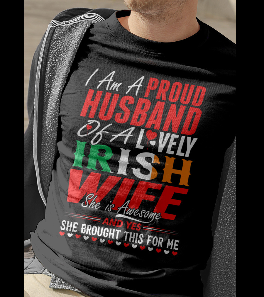 I Am A Proud Husband Of A Lovely Irish Wife She Is Awesome And Yes She Brought This For Me T-Shirt
