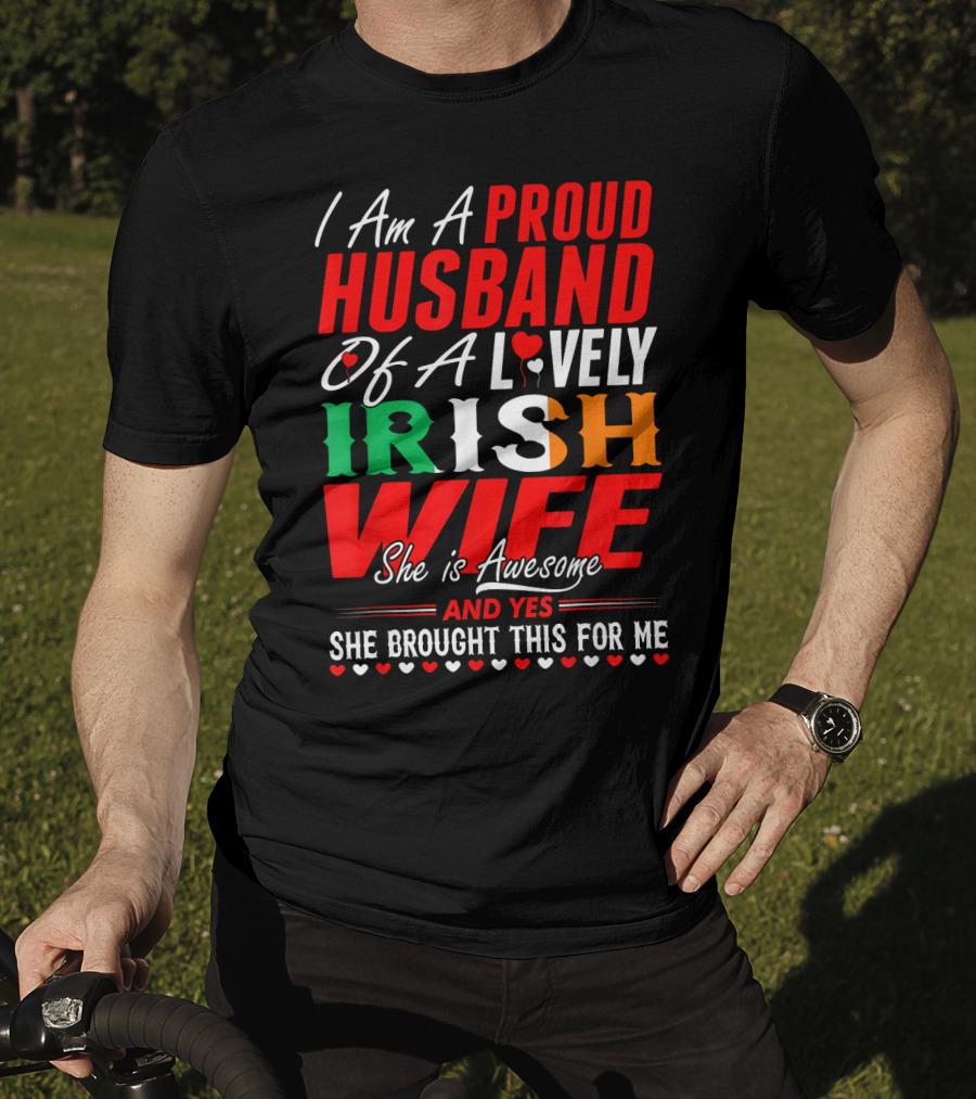 I Am A Proud Husband Of A Lovely Irish Wife She Is Awesome And Yes She Brought This For Me T-Shirt