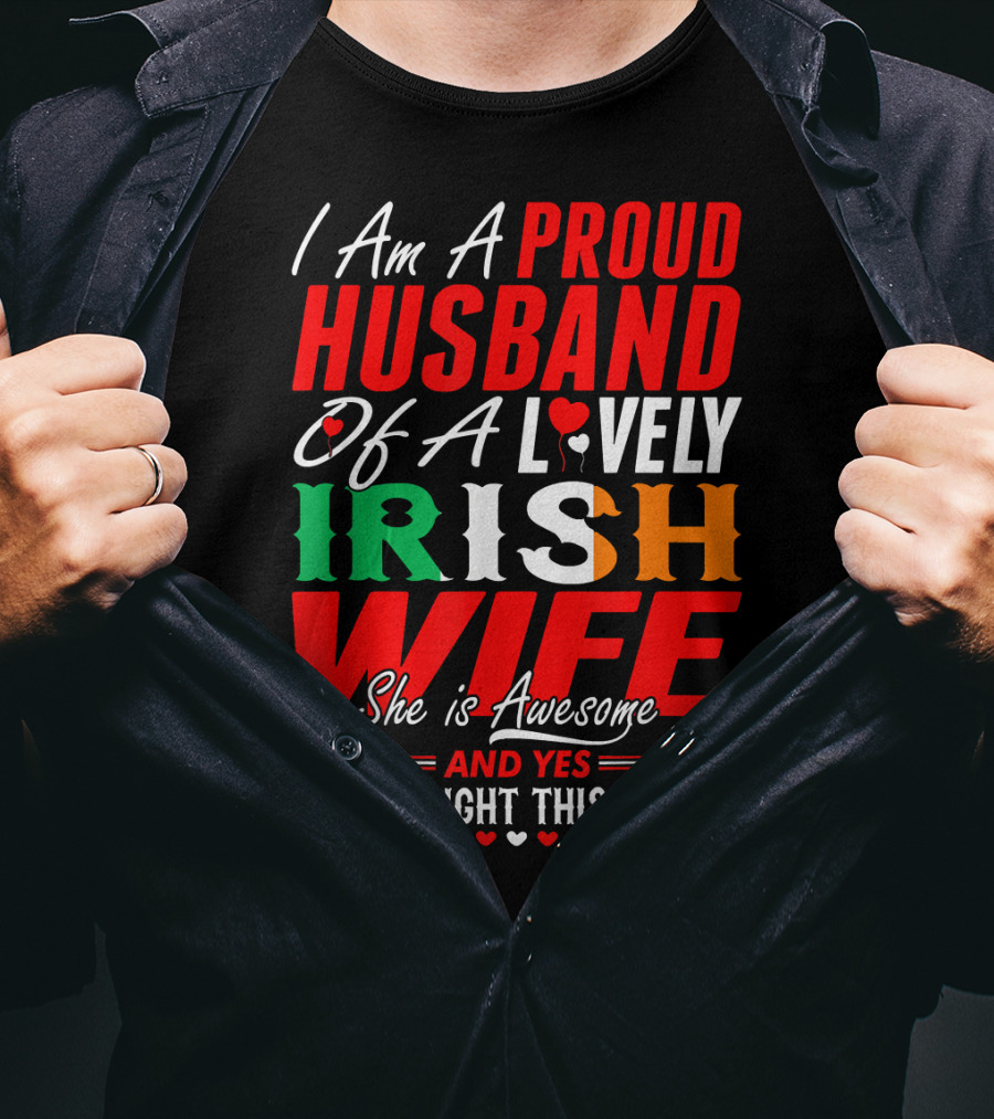 I Am A Proud Husband Of A Lovely Irish Wife She Is Awesome And Yes She Brought This For Me T-Shirt