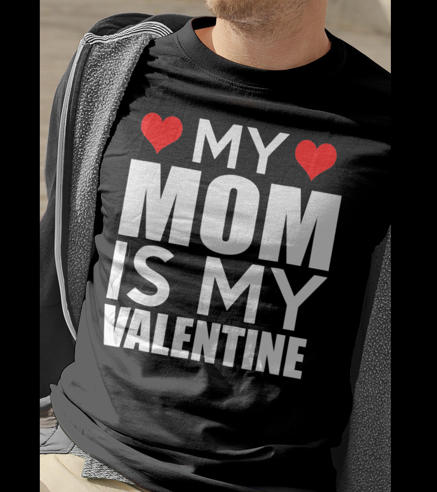 MY MOM IS MY VALENTINE Funny Valentines T-Shirt