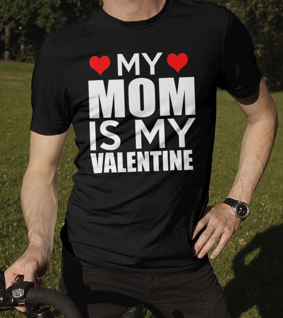 MY MOM IS MY VALENTINE Funny Valentines T-Shirt