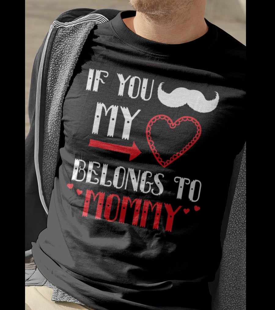 If You My Heart Belongs To Mommy T-Shirt