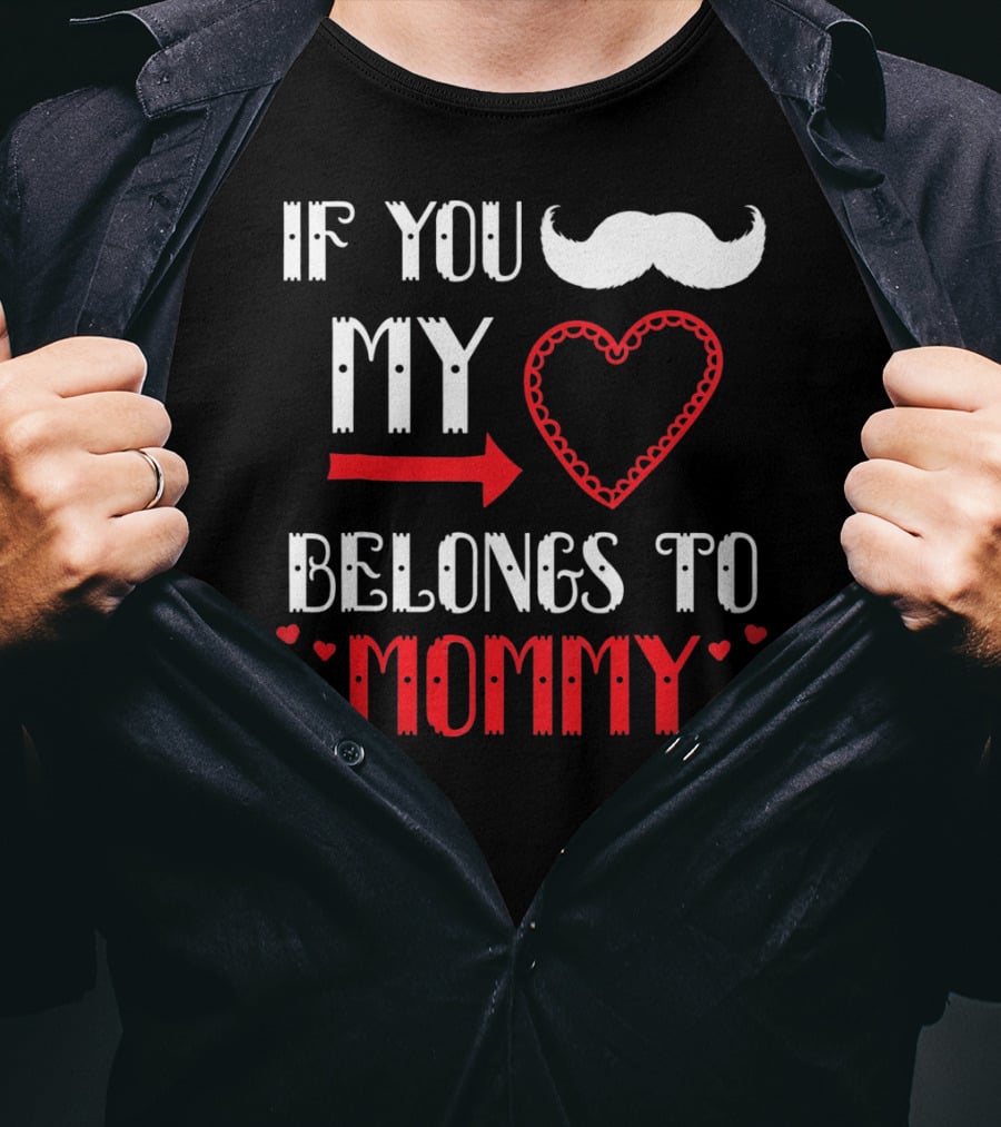 If You My Heart Belongs To Mommy T-Shirt