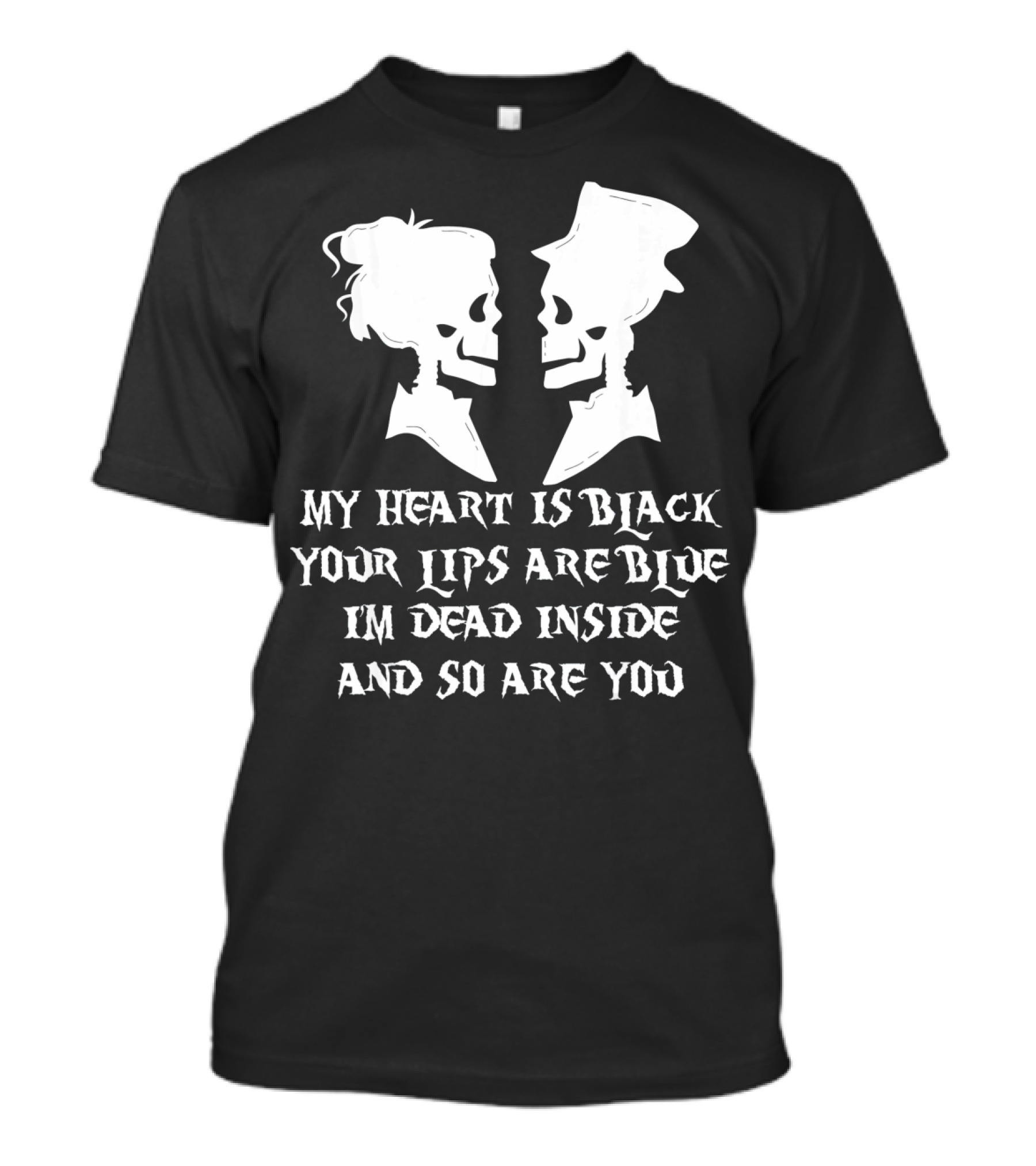 My Heart Is Black Your Lips Are Blue I'm Dead Inside And So Are You Skull Poem T-Shirt