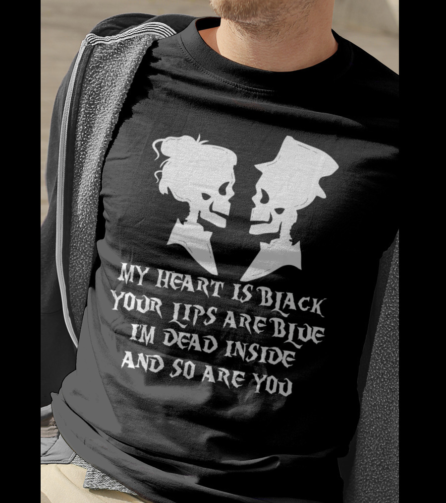 My Heart Is Black Your Lips Are Blue I'm Dead Inside And So Are You Skull Poem T-Shirt