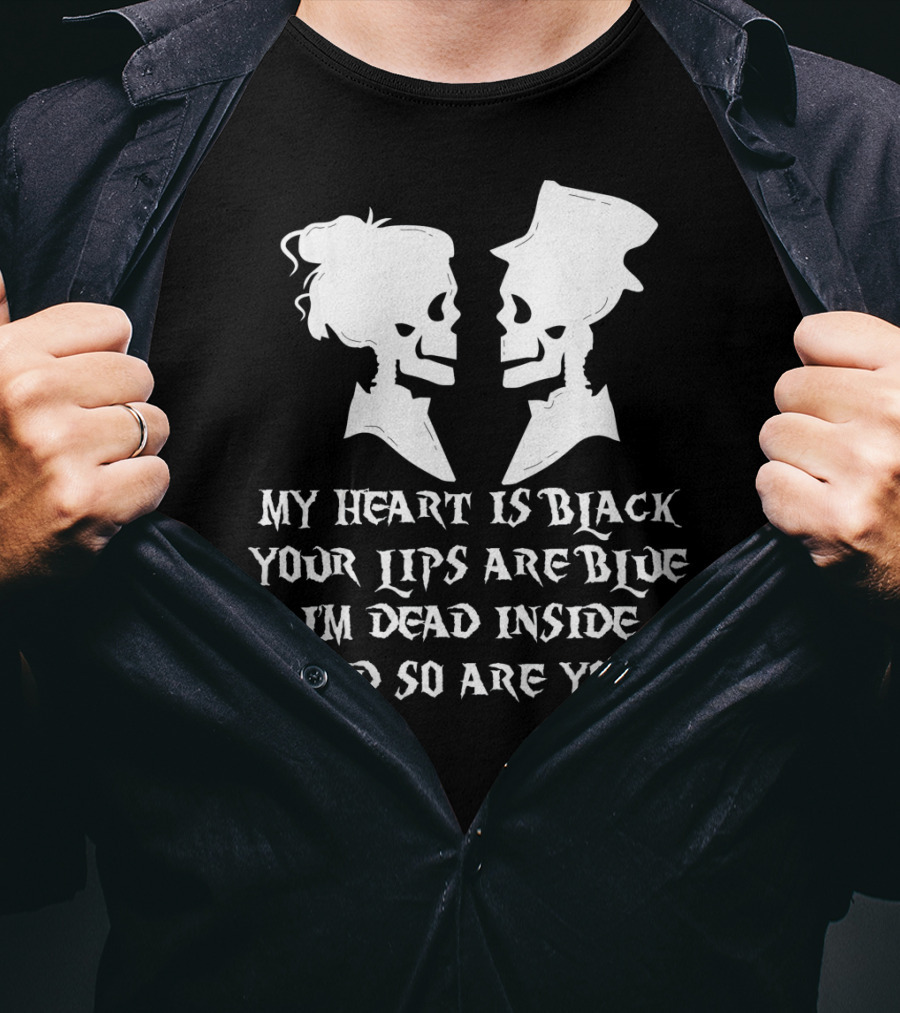 My Heart Is Black Your Lips Are Blue I'm Dead Inside And So Are You Skull Poem T-Shirt