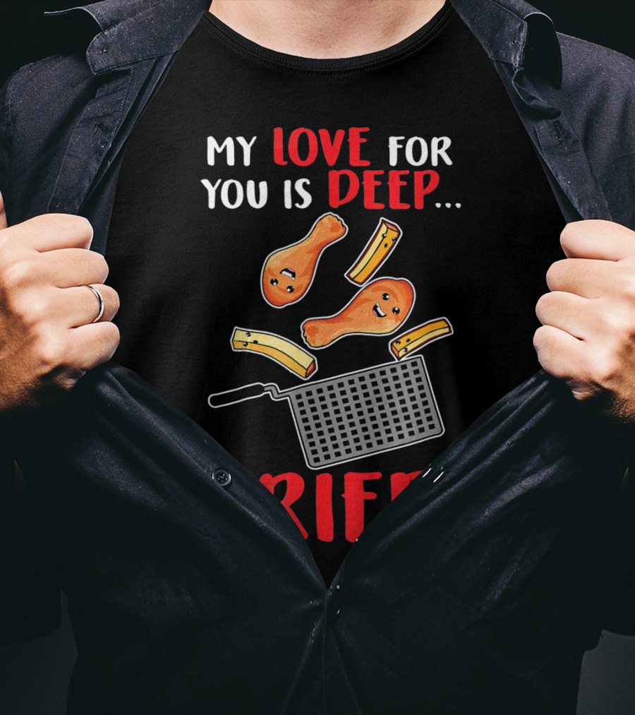 My Love For You Is Deep Fried T-Shirt