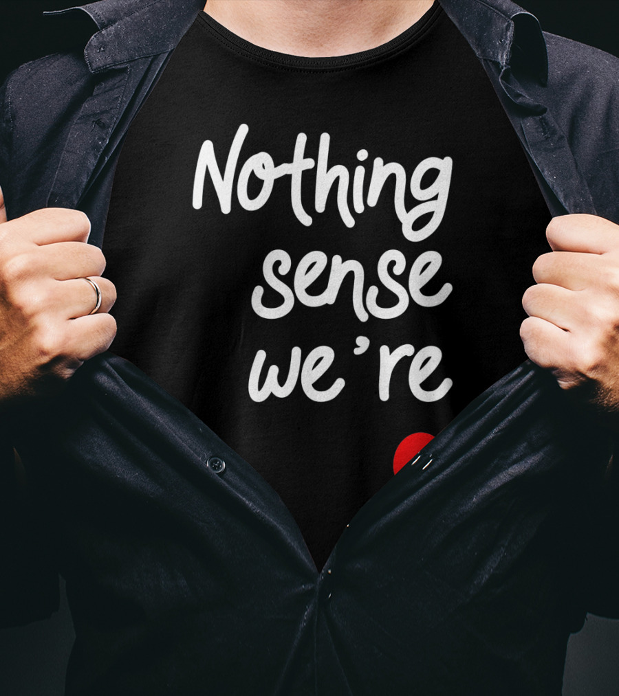 Nothing Sense We're Apart Broken Heart T-Shirt