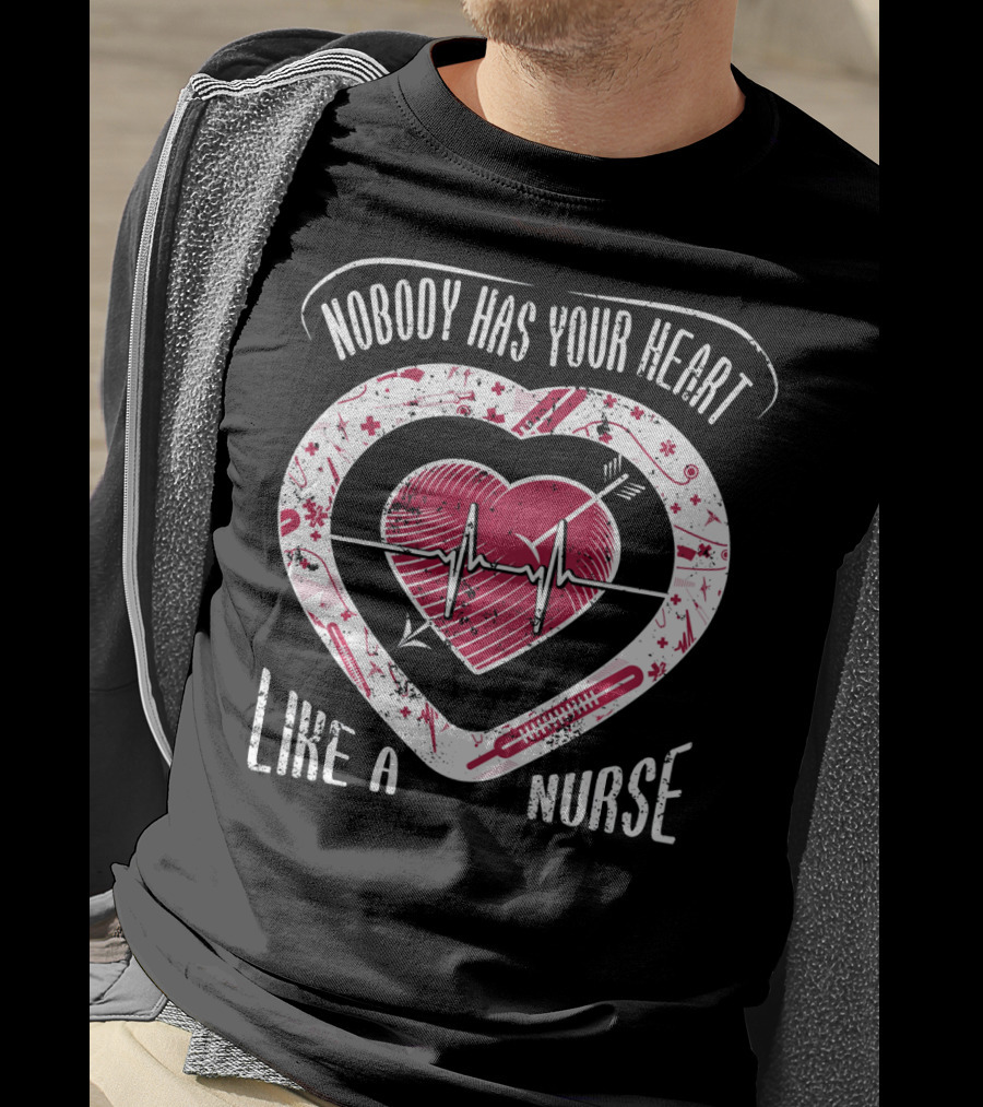 Nobody Has Your Heart Like A Nurse T-Shirt