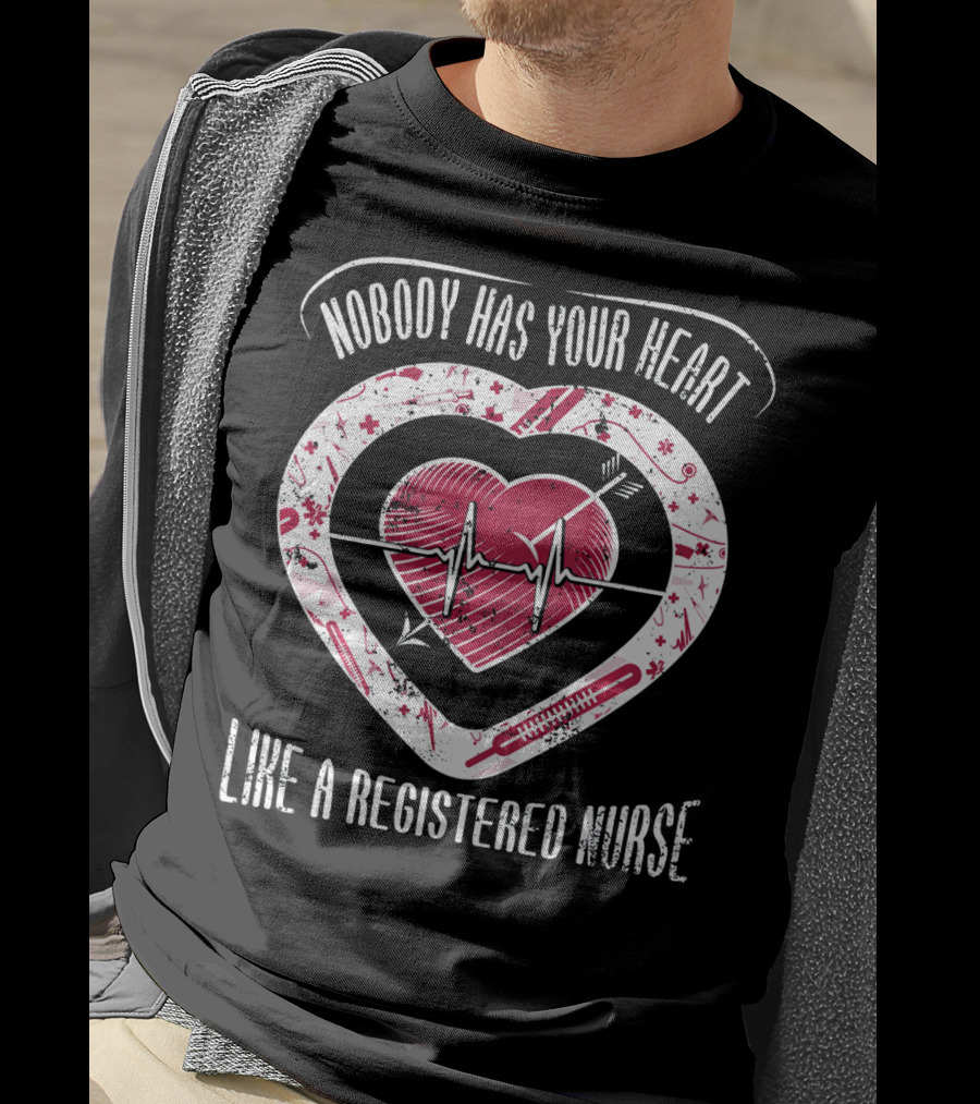 Nobody Has Your Heart Like A Registered Nurse T-Shirt