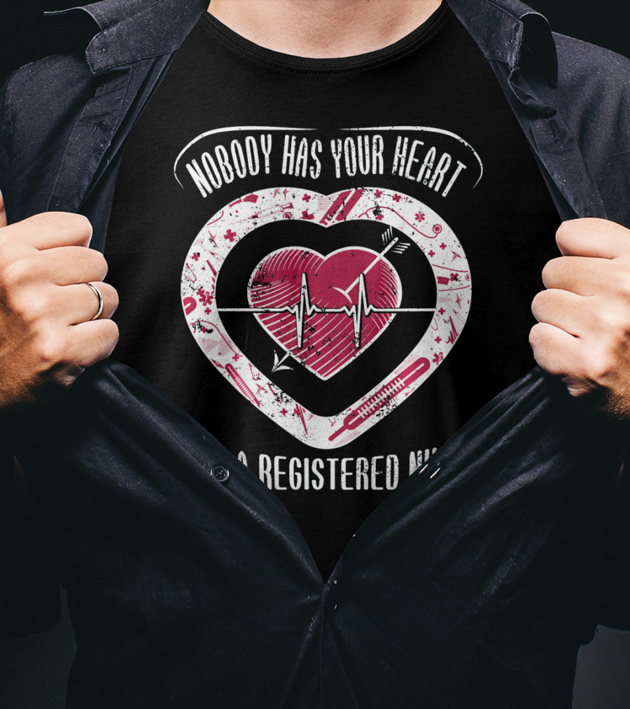 Nobody Has Your Heart Like A Registered Nurse T-Shirt