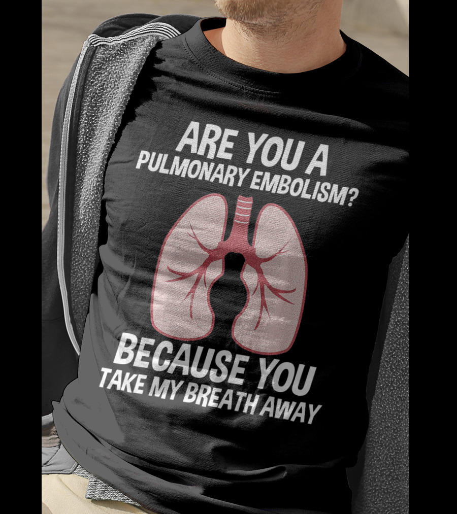 Are You A Pulmonary Embolism Because You Take My Breath Away Nurse Valentines Day Pulm T-Shirt