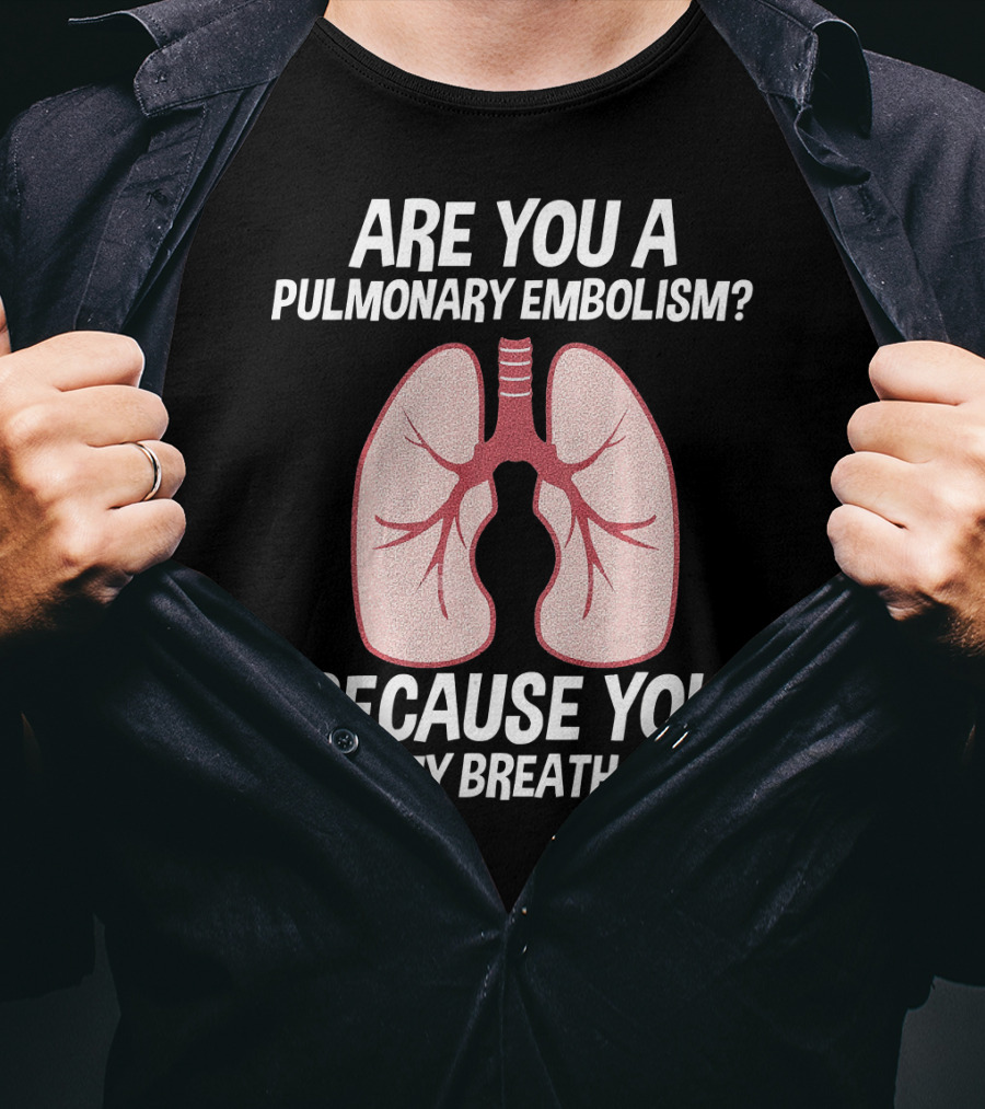 Are You A Pulmonary Embolism Because You Take My Breath Away Nurse Valentines Day Pulm T-Shirt