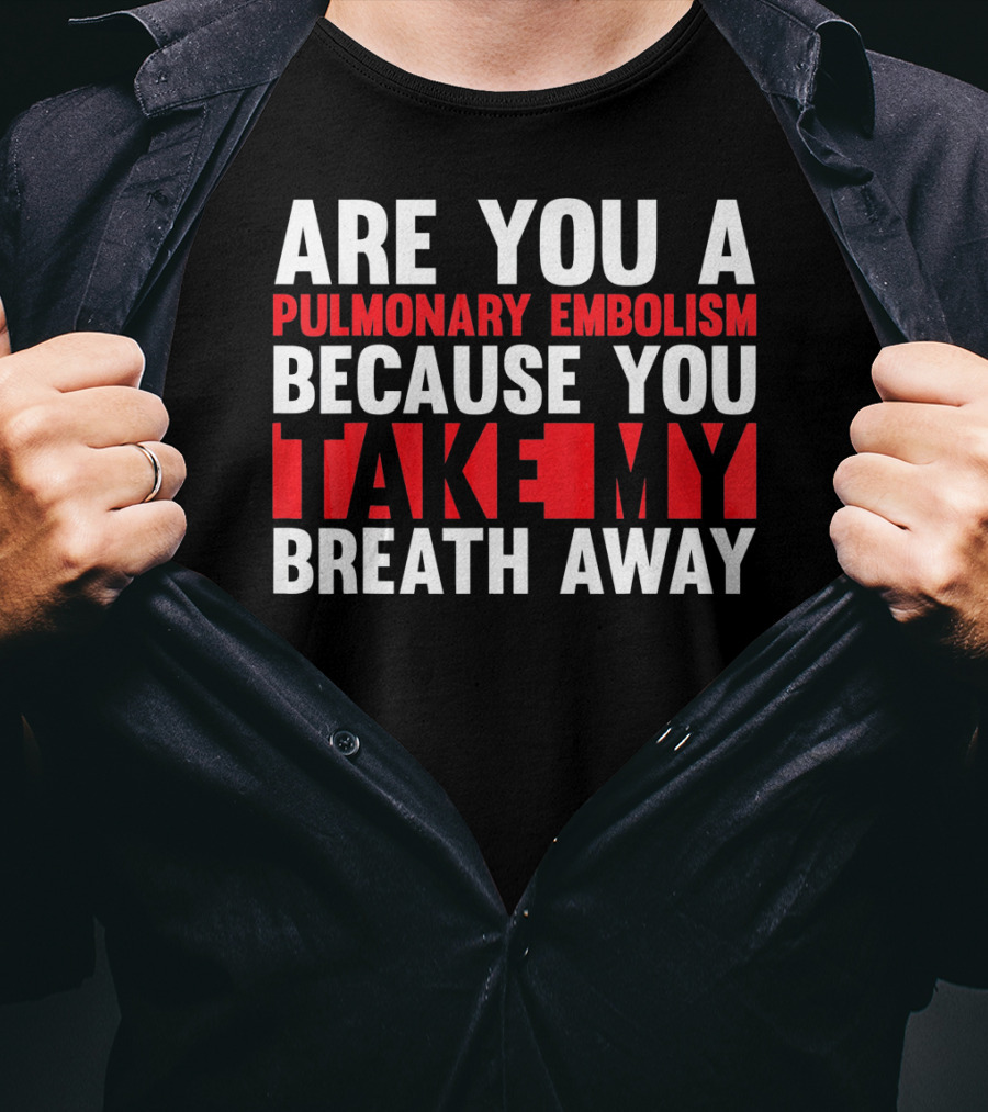 Nurse Valentines Day Are You A Pulmonary Embolism Because You Take My Breath Away T-Shirt