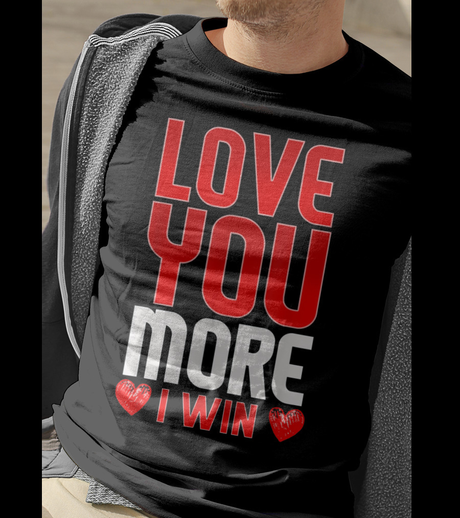 Love You More I Win T-Shirt