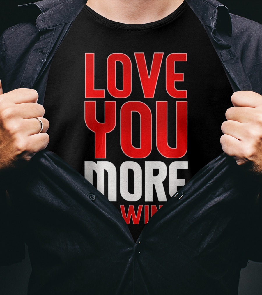 Love You More I Win T-Shirt