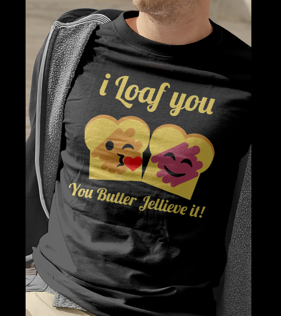 I Loaf You You Butter Jellieve It Peanut Butter And Jelly Pun T-Shirt