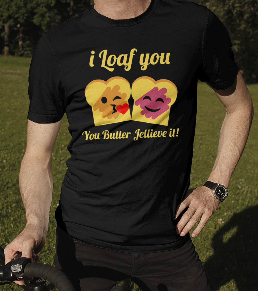 I Loaf You You Butter Jellieve It Peanut Butter And Jelly Pun T-Shirt