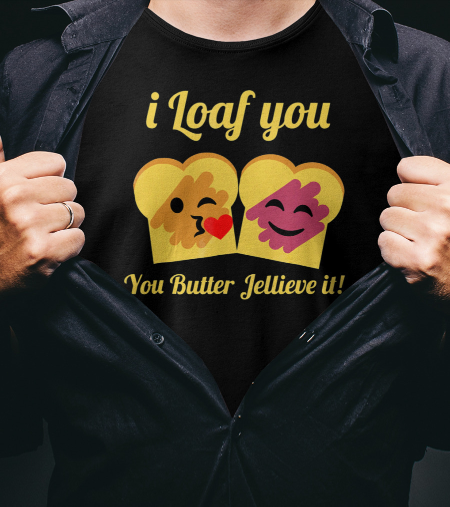 I Loaf You You Butter Jellieve It Peanut Butter And Jelly Pun T-Shirt