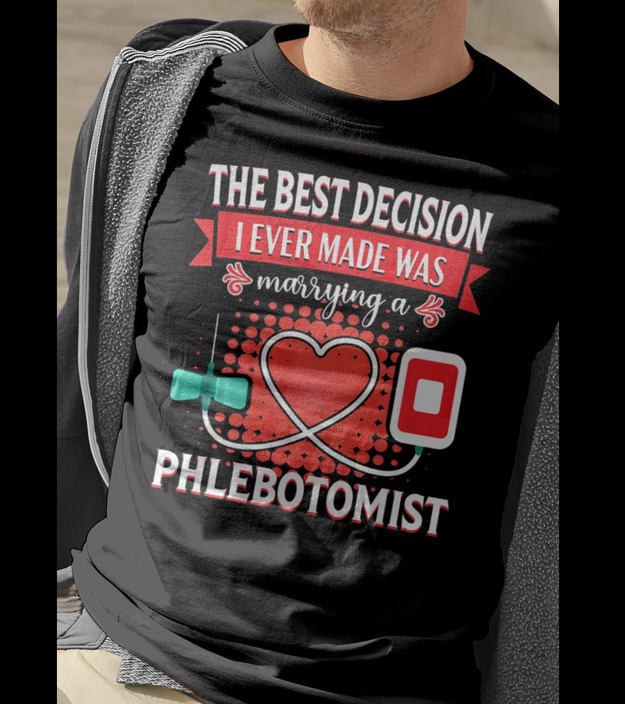 The Best Decision I Ever Made Was Marrying A Phlebotomist Heart Valentines Day T-Shirt