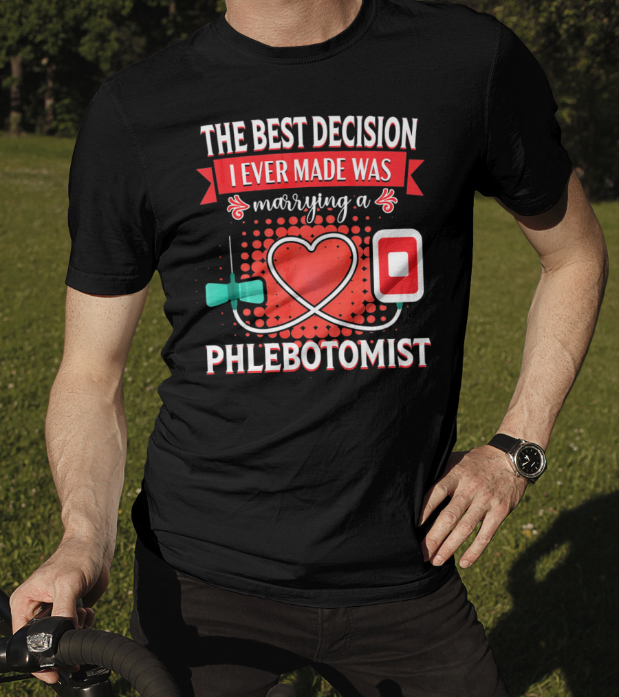 The Best Decision I Ever Made Was Marrying A Phlebotomist Heart Valentines Day T-Shirt
