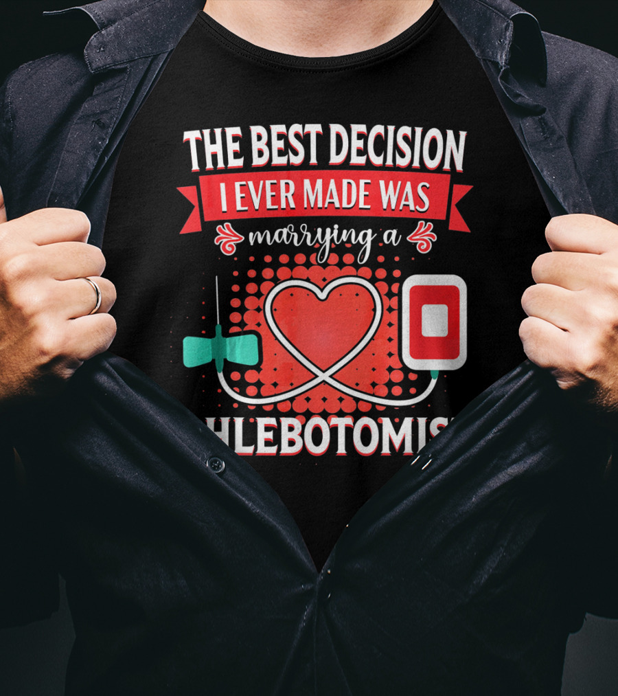 The Best Decision I Ever Made Was Marrying A Phlebotomist Heart Valentines Day T-Shirt