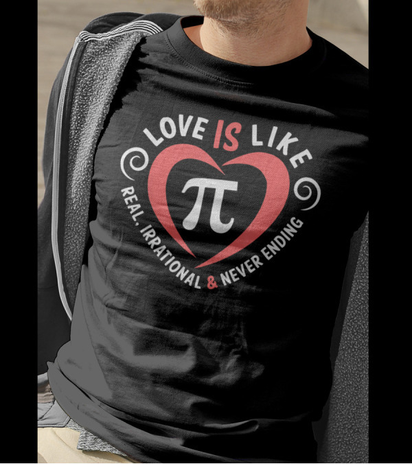Love Is Like Pi Real Irrational And Never Ending Valentine's Day T-Shirt