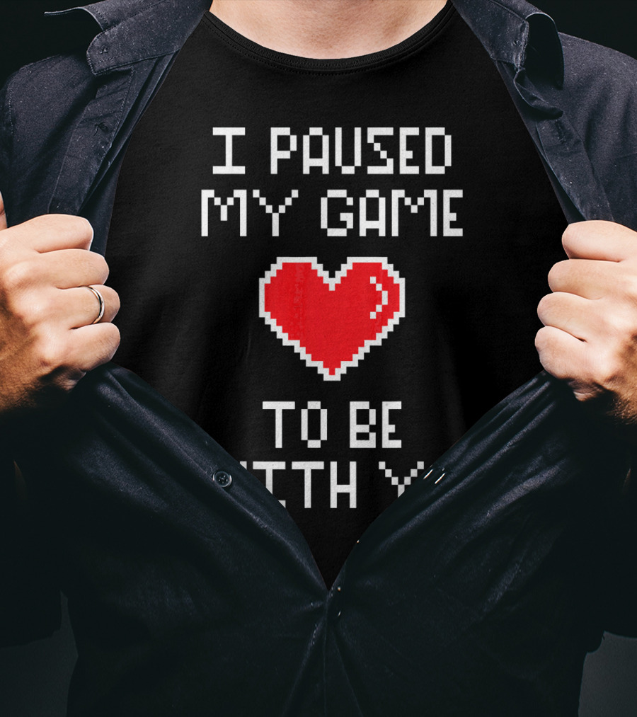 I Paused My Game To Be With You Pixel Heart Gaming T-Shirt
