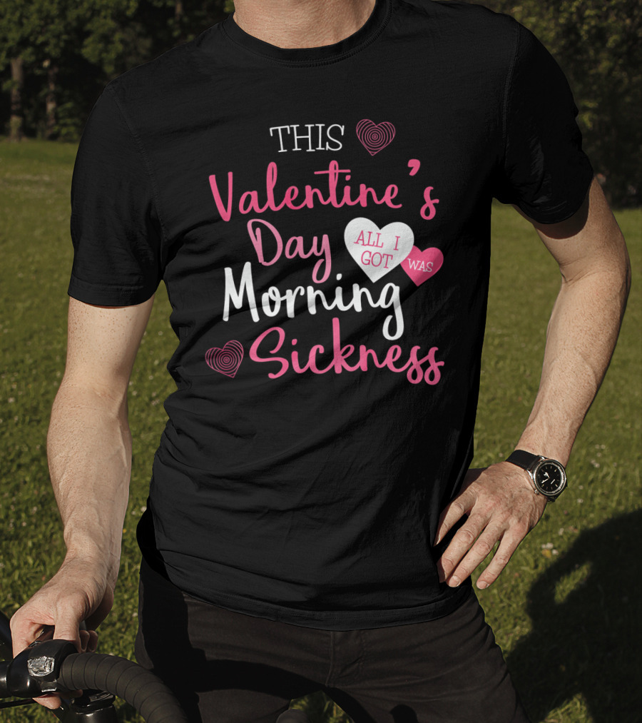 This Valentine's Day All I Got Was Morning Sickness T-Shirt