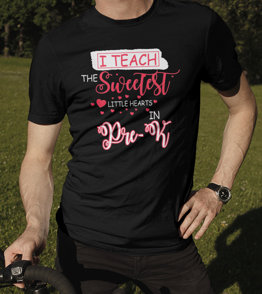 I Teach The Sweetest Little Hearts In Pre-K T-Shirt