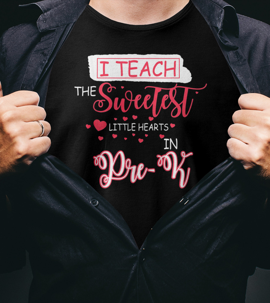 I Teach The Sweetest Little Hearts In Pre-K T-Shirt