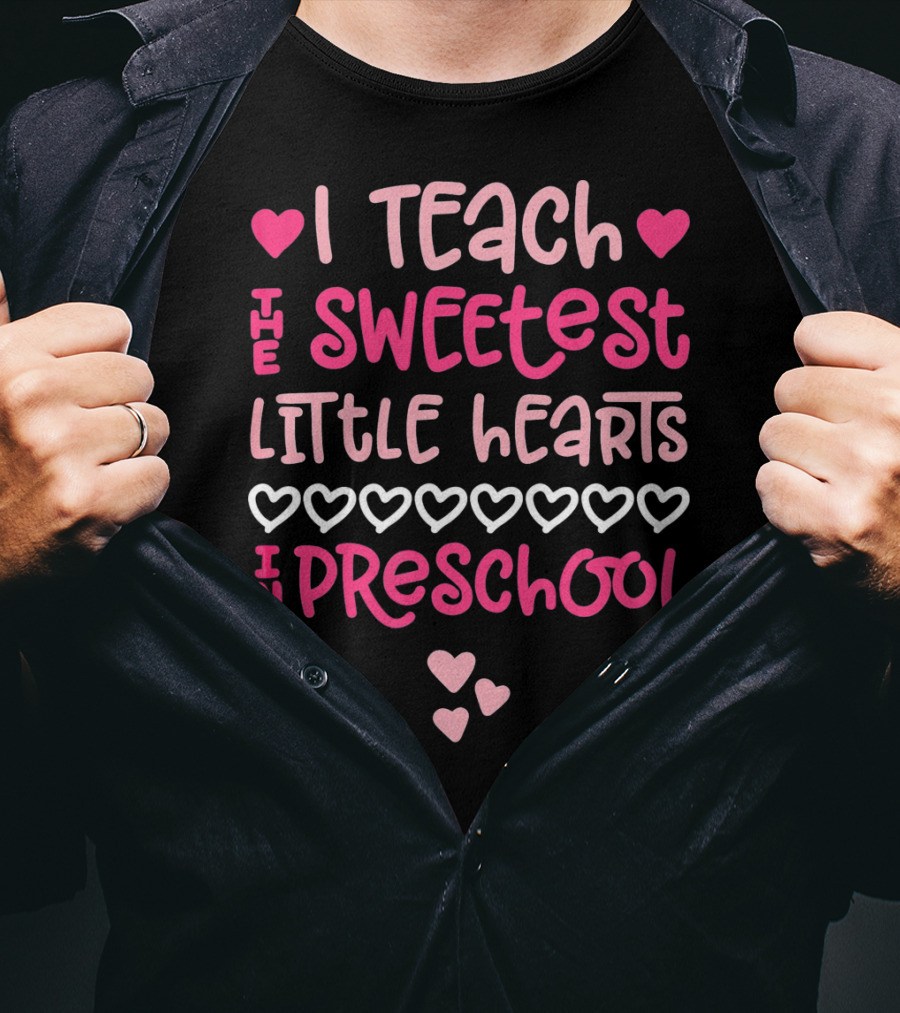 I Teach The Sweetest Little Hearts In Preschool Valentine T-Shirt