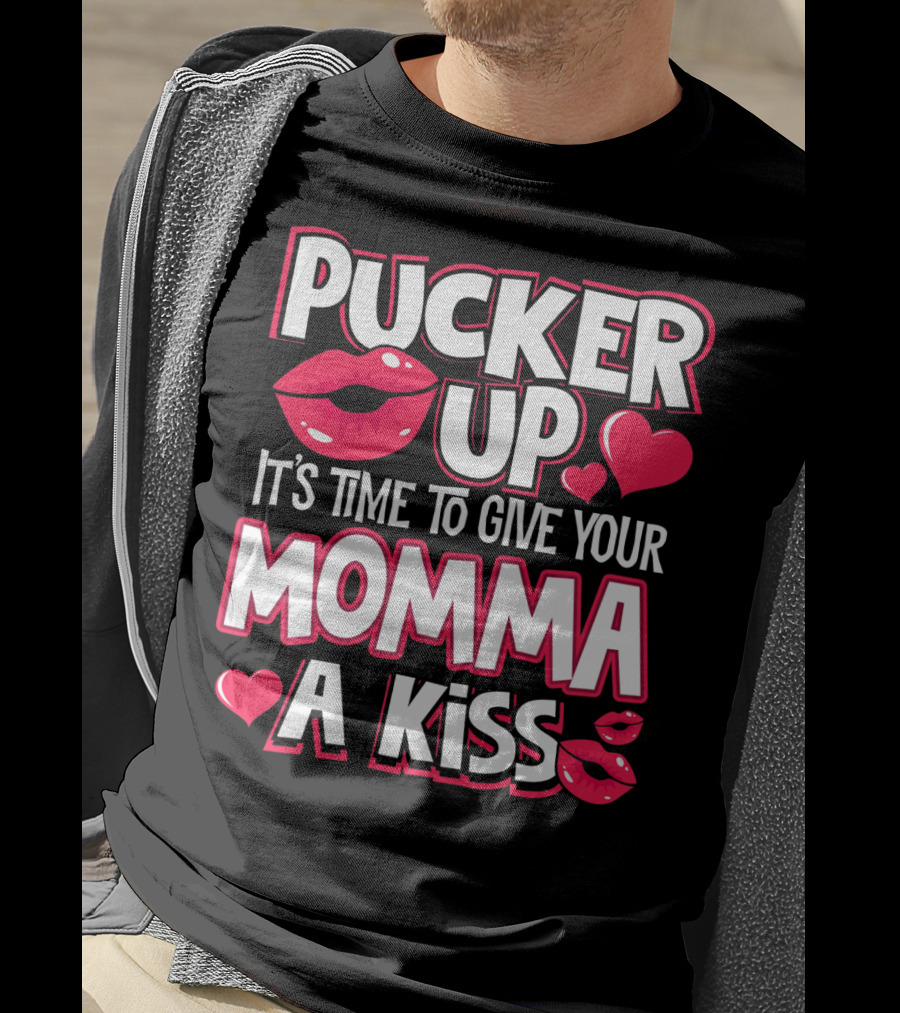 Pucker Up It's Time To Give Your Momma A Kiss T-Shirt